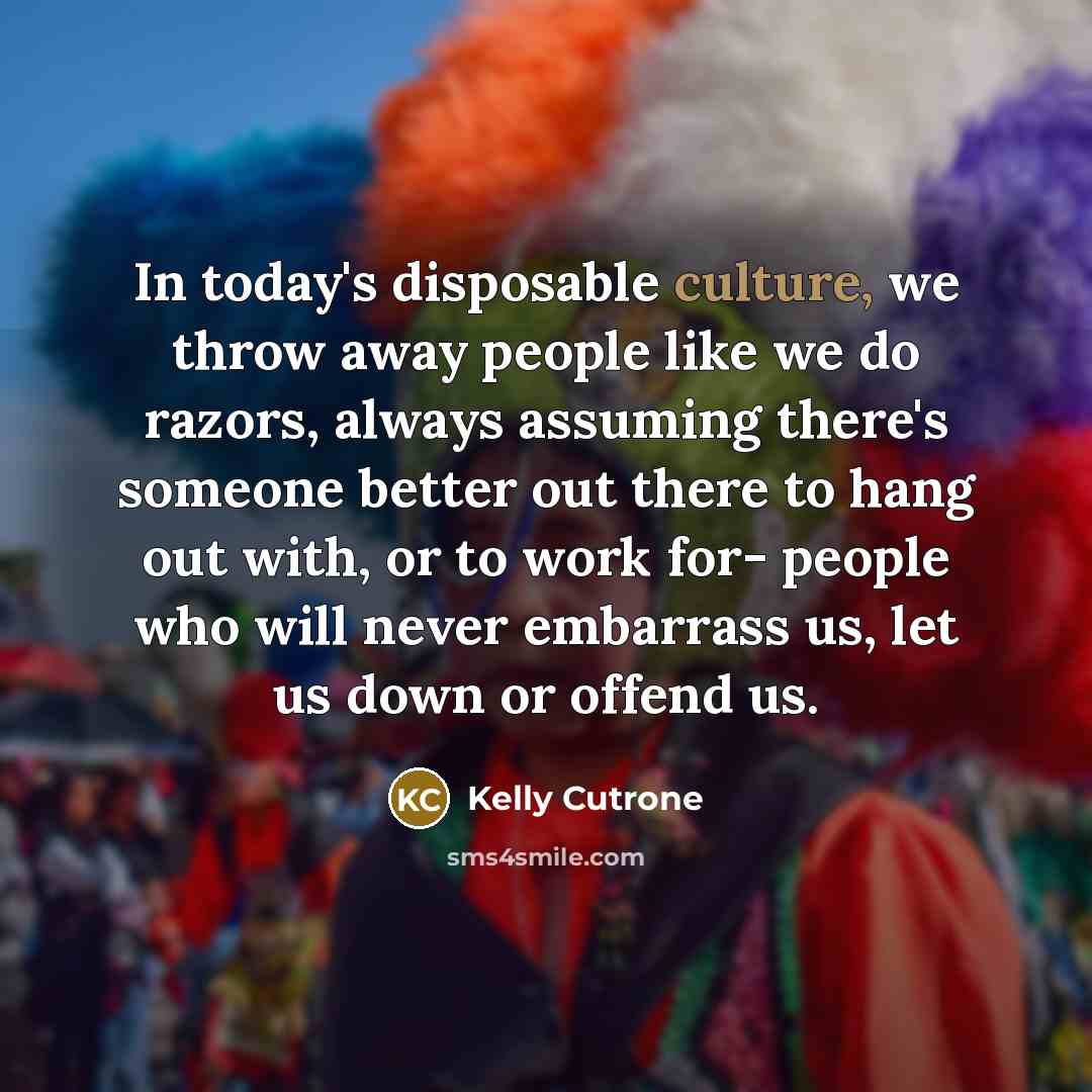 “In today's disposable culture, we throw away people like we…” quote by Kelly Cutrone