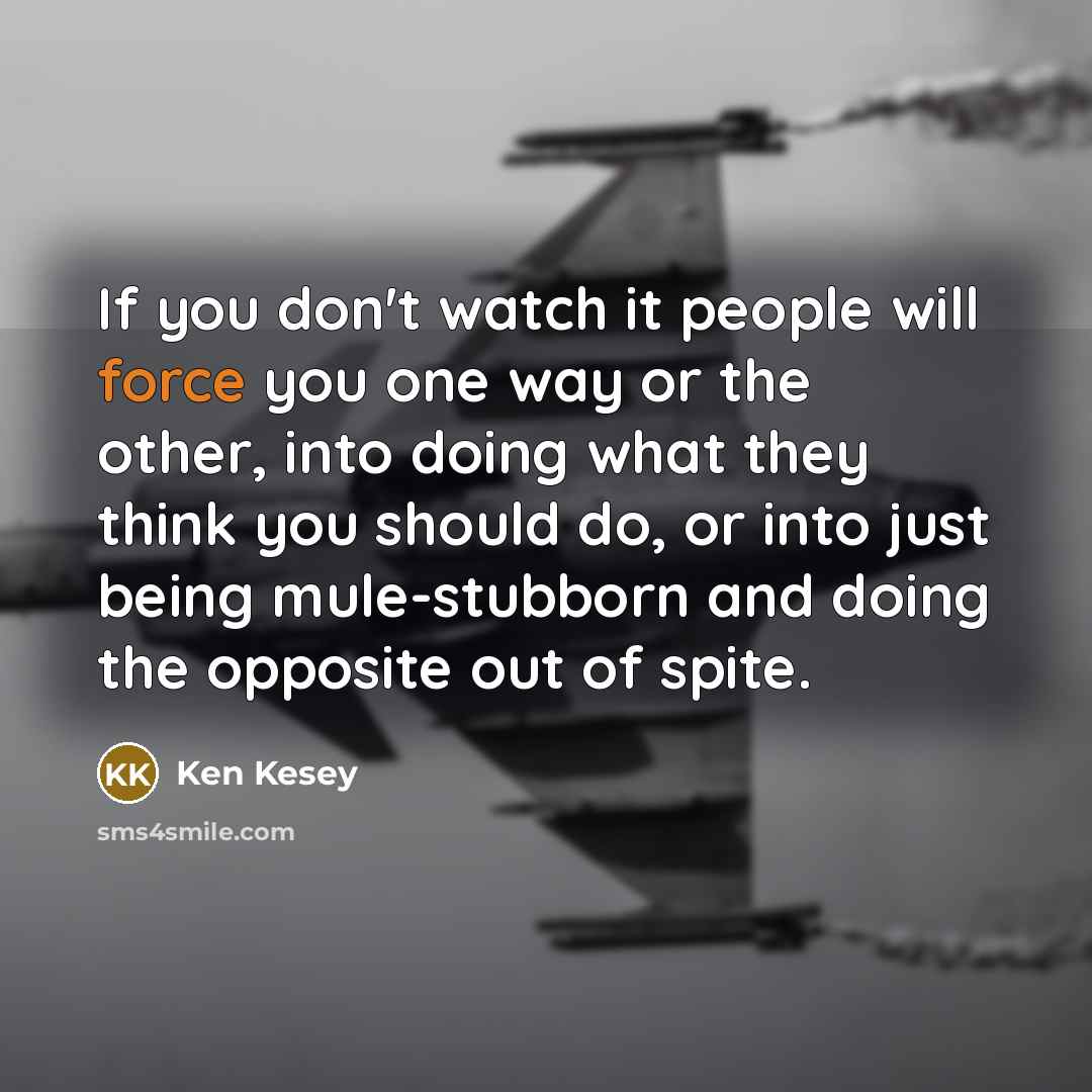 “If you don't watch it people will force you one…” quote by Ken Kesey