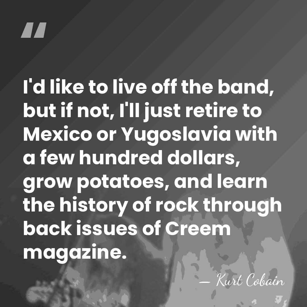 I'd like to live off the band, but if not, I'll just&hellip; - Kurt Cobain