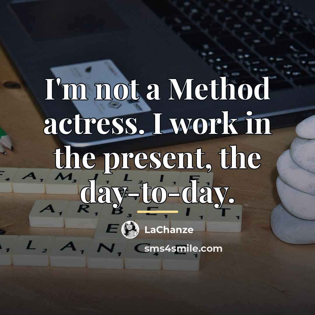 “I'm not a Method actress. I work in the present,…” quote by LaChanze