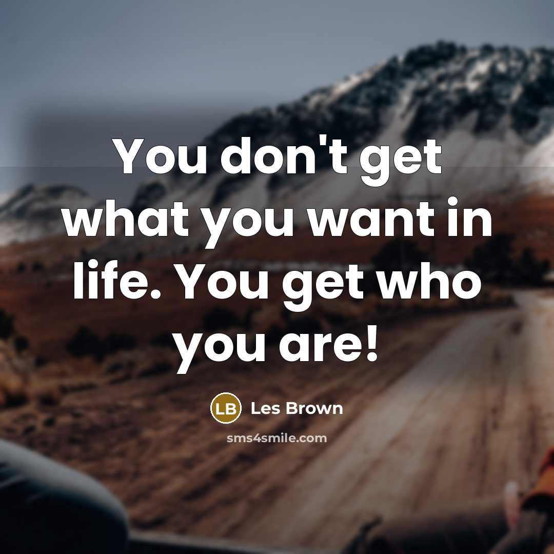“You don't get what you want in life. You get…” quote by Les Brown