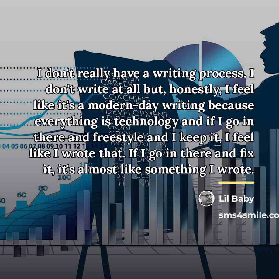“I don't really have a writing process. I don't write…” quote by Lil Baby