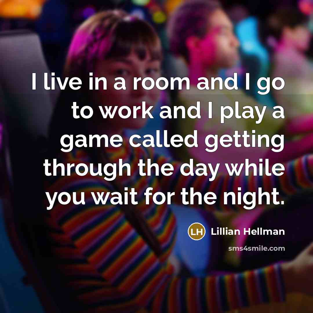 “I live in a room and I go to work…” quote by LILLIAN HELLMAN
