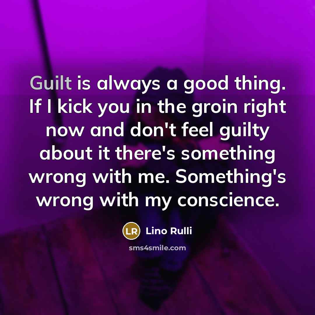 “Guilt is always a good thing. If I kick you…” quote by Lino Rulli