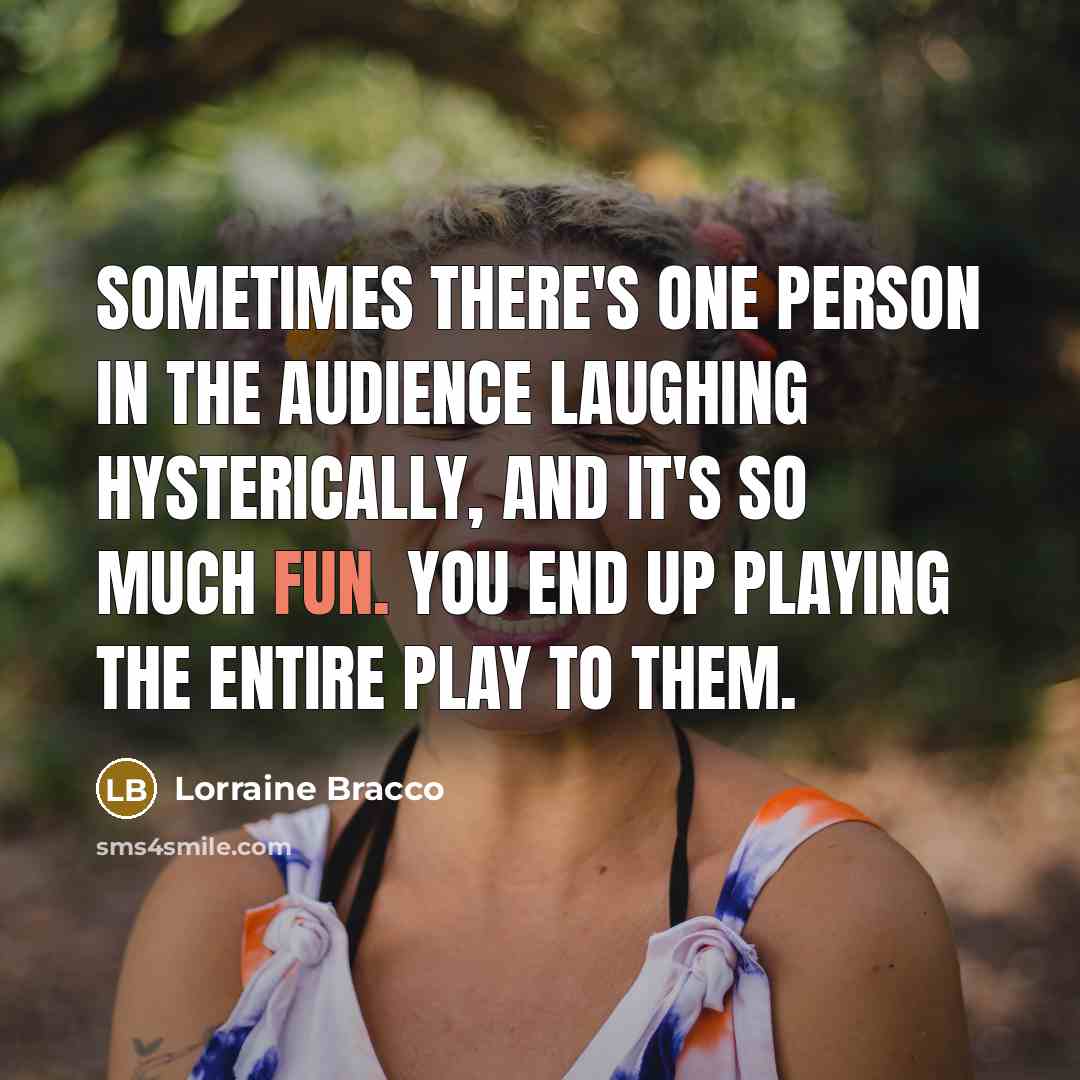 “Sometimes there's one person in the audience laughing hysterically, and…” quote by Lorraine Bracco
