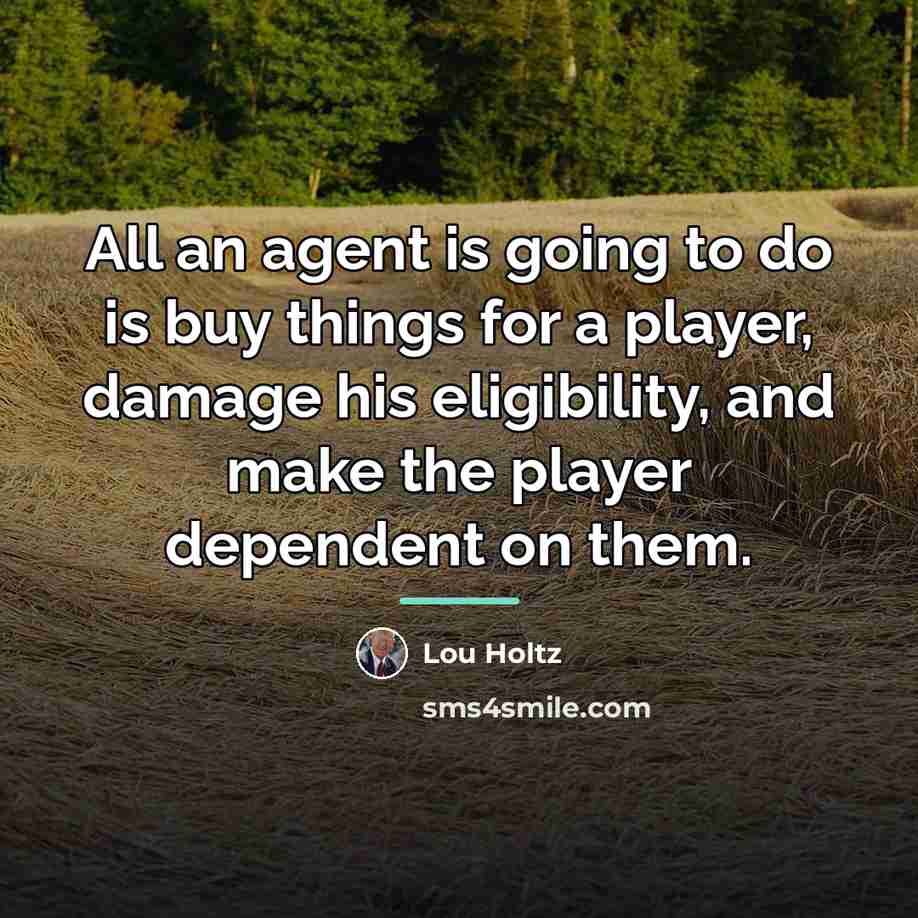 “All an agent is going to do is buy things…” quote by Lou Holtz