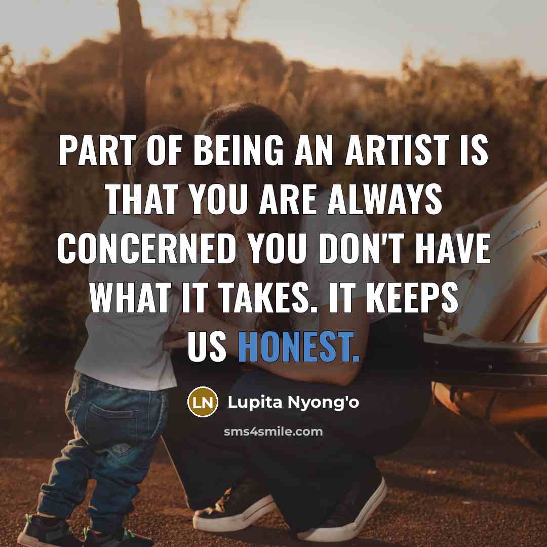 “Part of being an artist is that you are always…” quote by Lupita Nyong'o