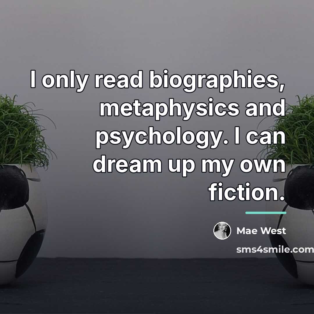 “I only read biographies, metaphysics and psychology. I can dream…” quote by Mae West