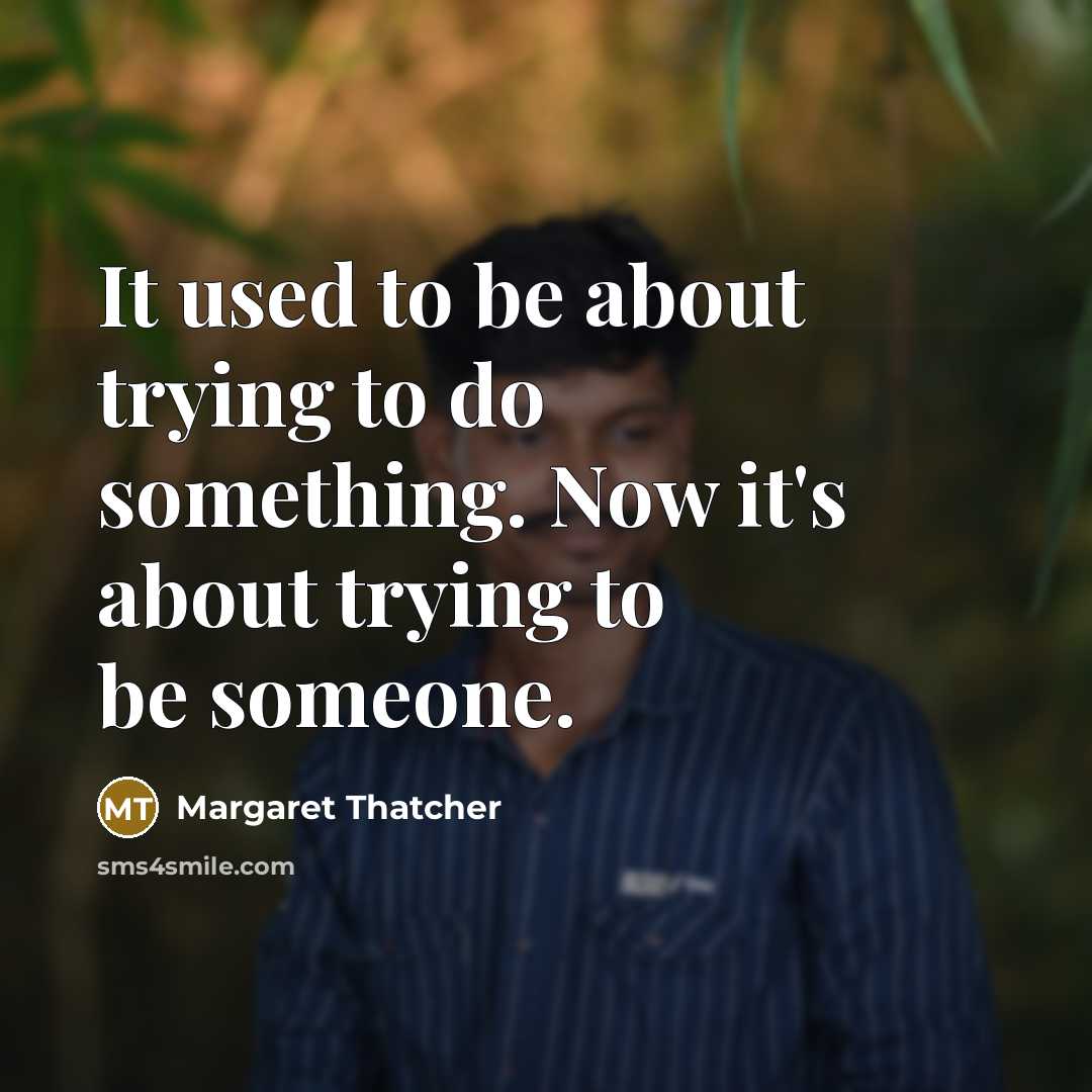 “It used to be about trying to do something. Now…” quote by Margaret Thatcher