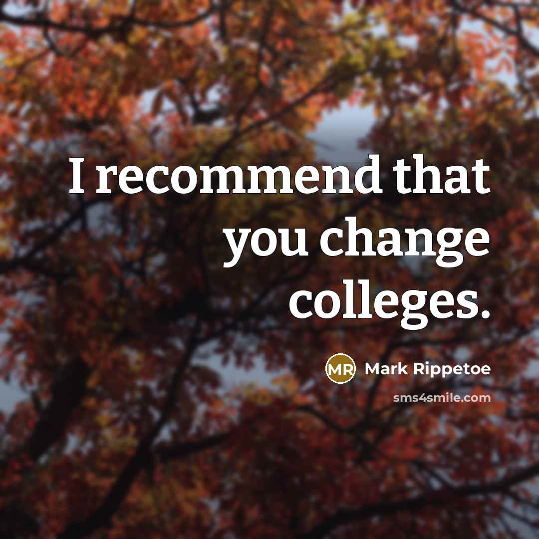 “I recommend that you change colleges.…” quote by Mark Rippetoe