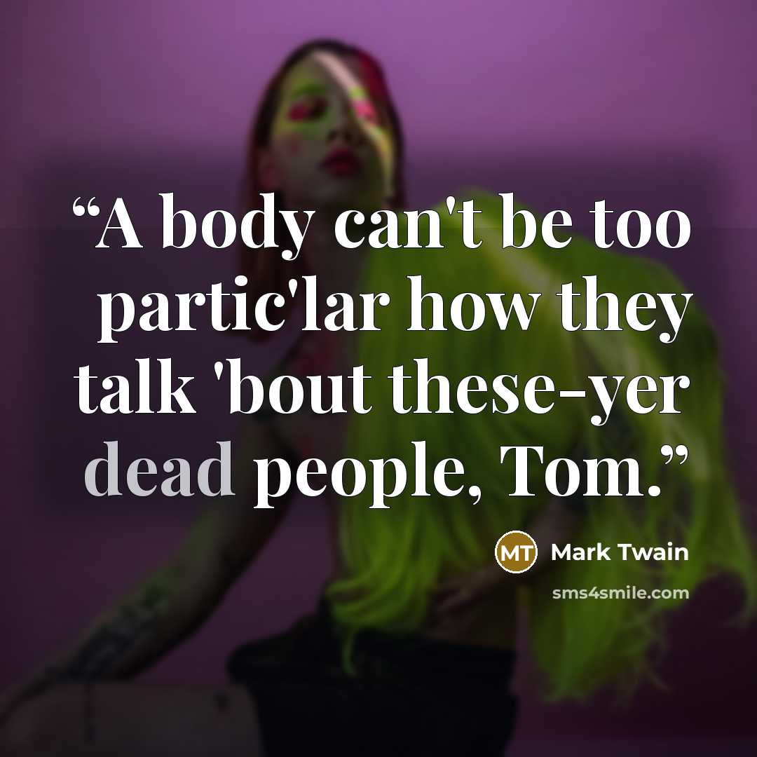 “A body can't be too partic'lar how they talk 'bout these-yer dead people, Tom.” quote by Mark Twain