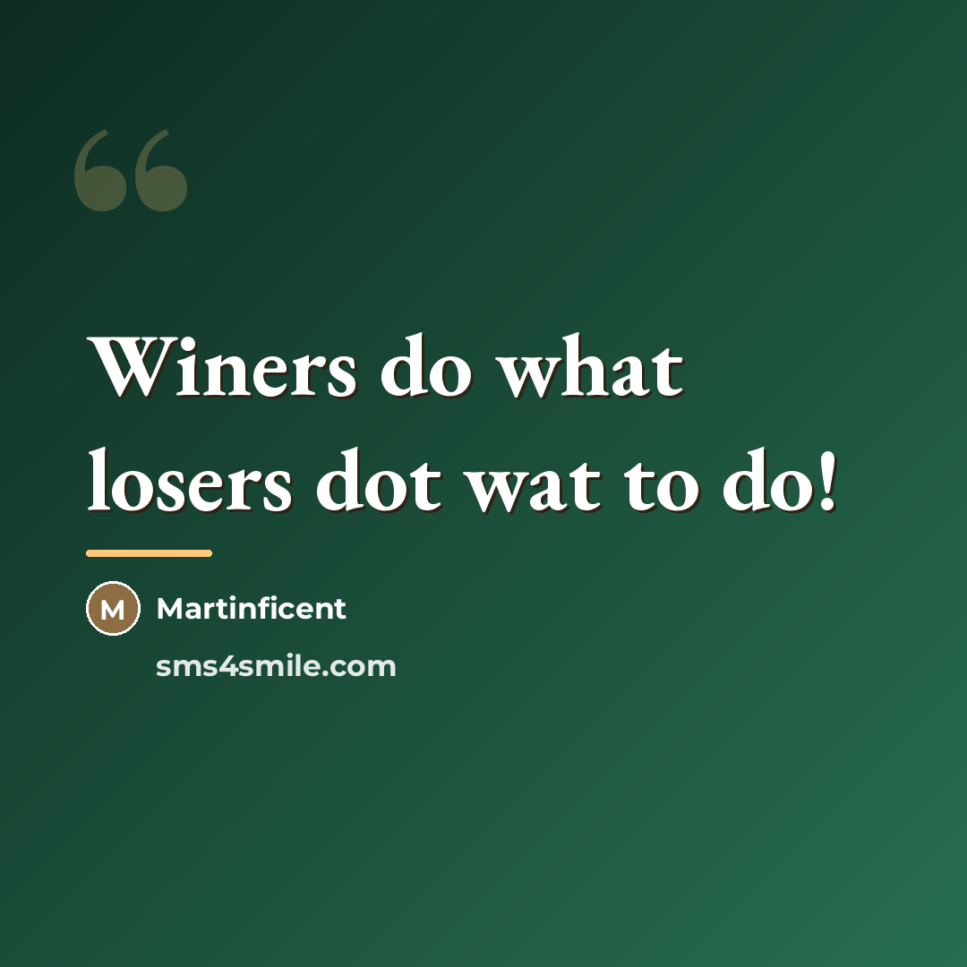 “Winers do what losers dot wat to do!…” quote by Martinficent