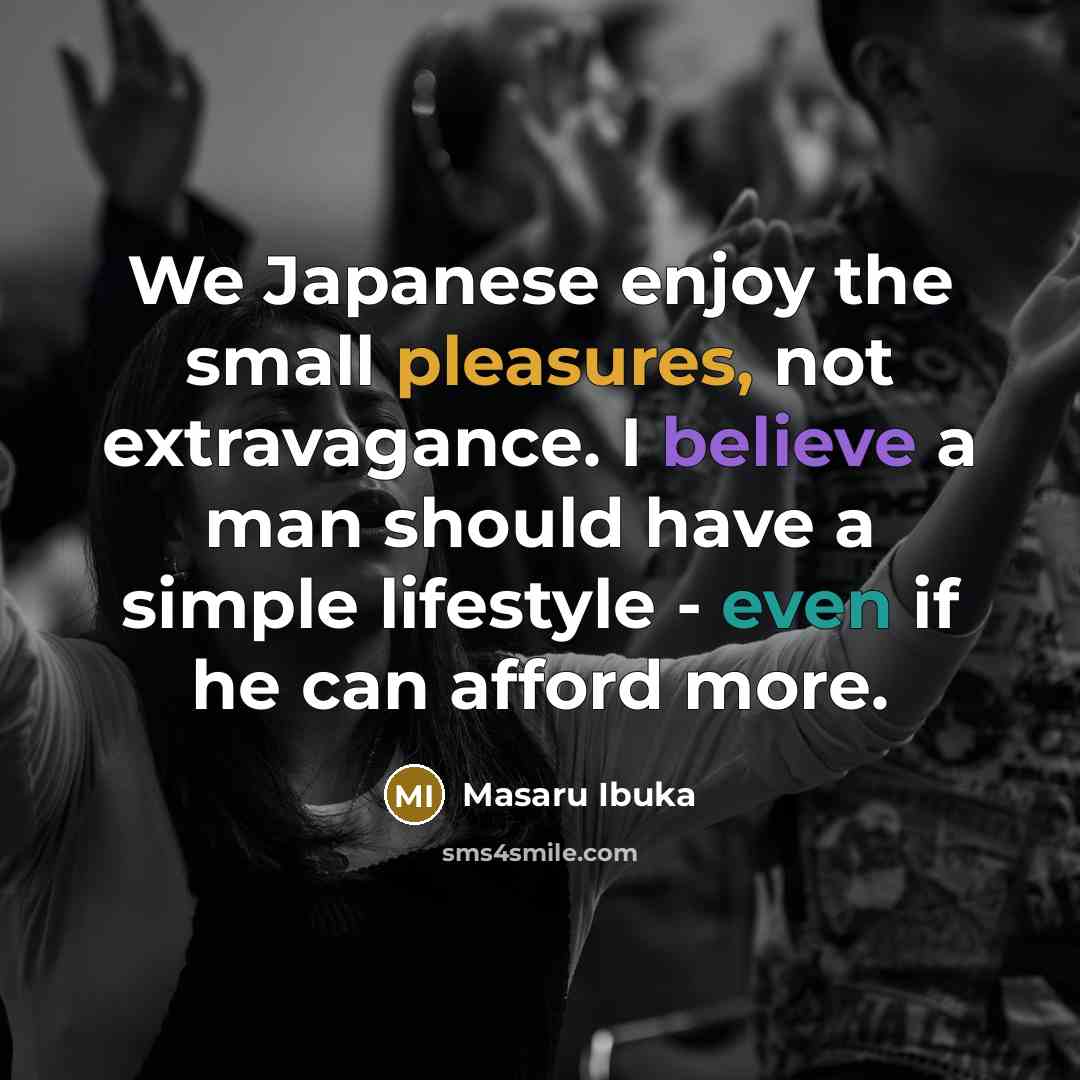 “We Japanese enjoy the small pleasures, not extravagance. I believe…” quote by Masaru Ibuka