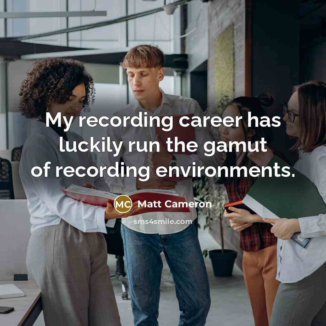 “My recording career has luckily run the gamut of recording…” quote by Matt Cameron