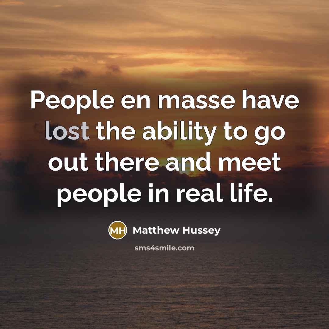 “People en masse have lost the ability to go out…” quote by Matthew Hussey
