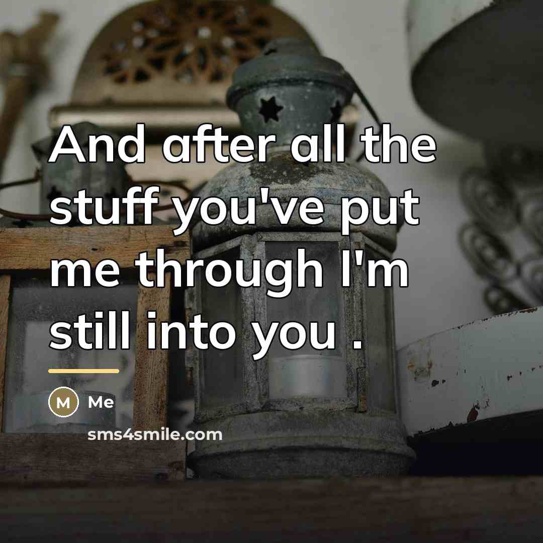 “And after all the stuff you've put me through I'm…” quote by Me