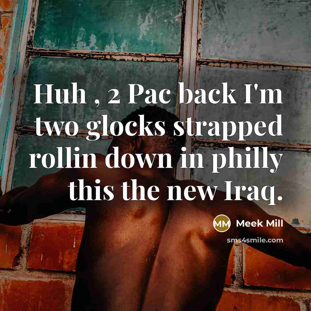 “Huh , 2 Pac back I'm two glocks strapped rollin down in philly this the new Iraq.” quote by Meek Mill