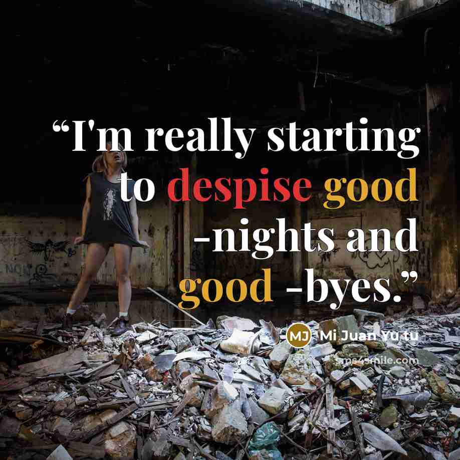“I'm really starting to despise good -nights and good -byes.” quote by Mi Juan Yu tu