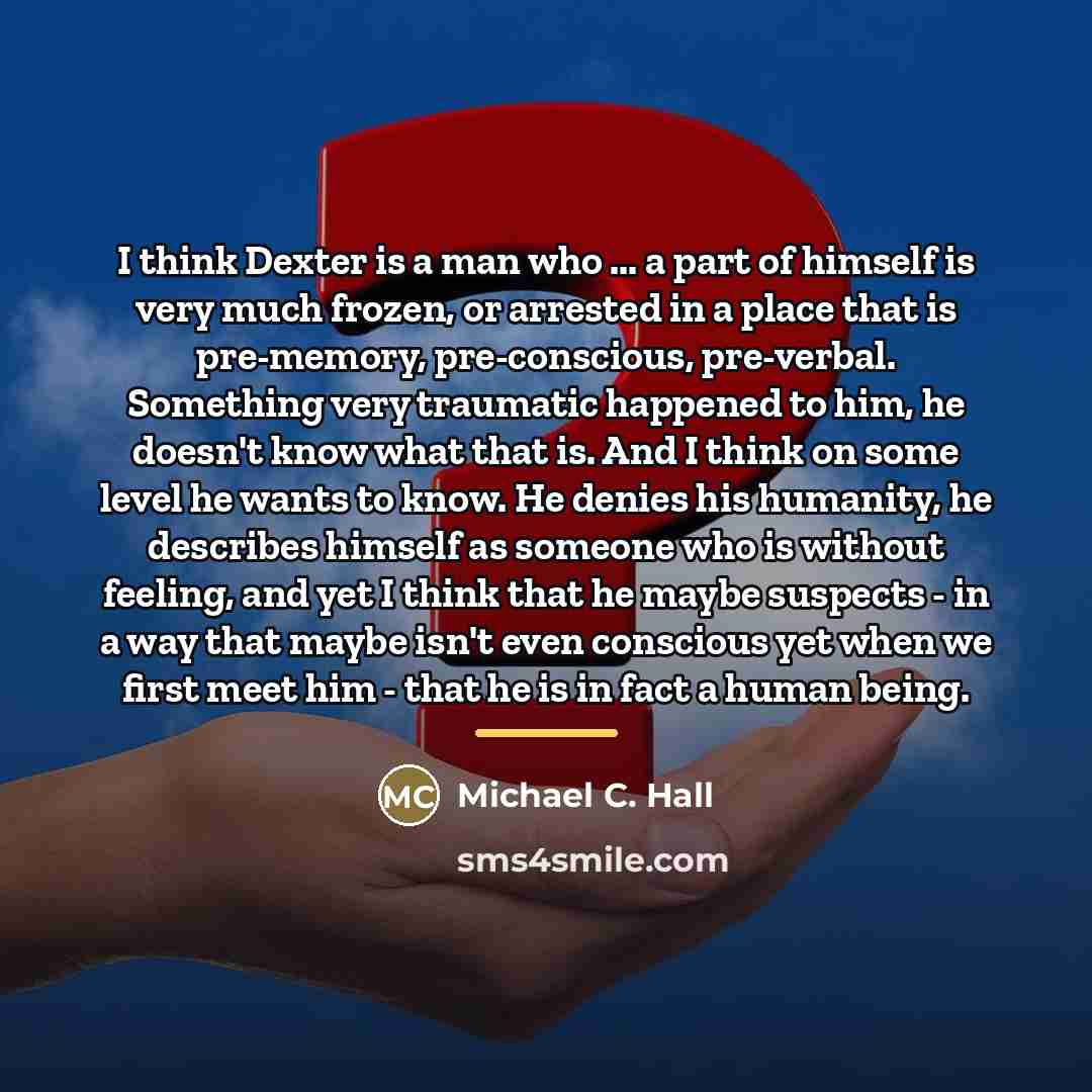 “I think Dexter is a man who ... a part…” quote by Michael C. Hall
