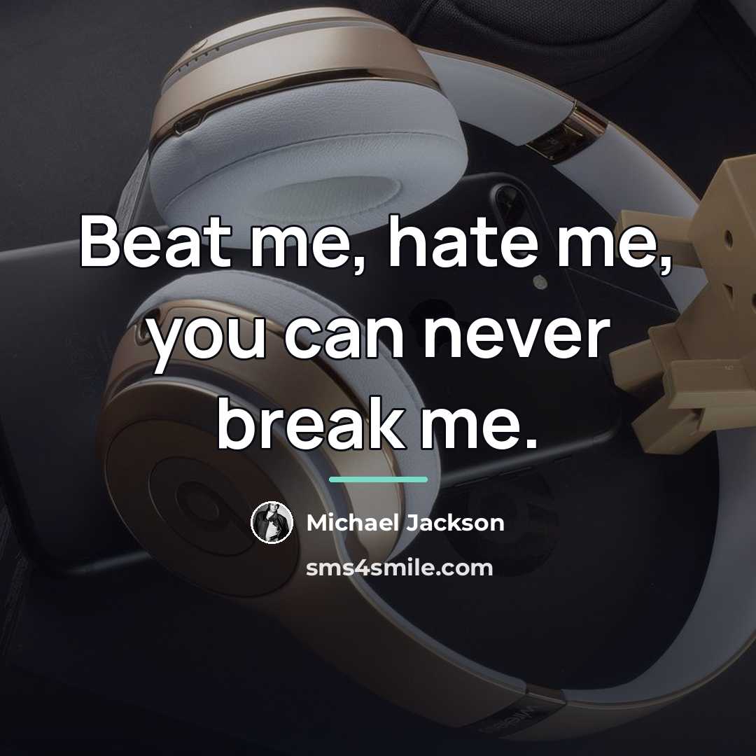 “Beat me, hate me, you can never break me.…” quote by Michael Jackson