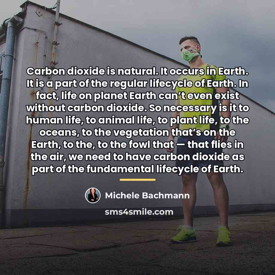 “Carbon dioxide is natural. It occurs in Earth. It is…” quote by Michele Bachmann