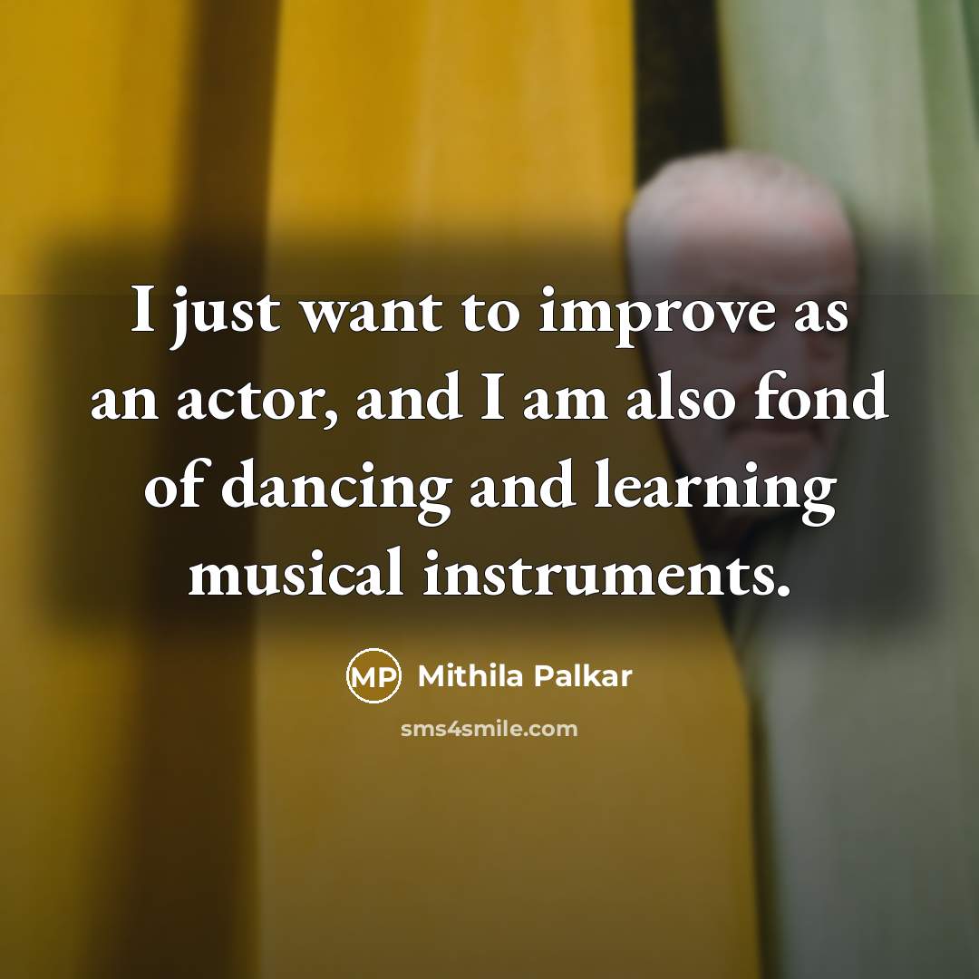 “I just want to improve as an actor, and I…” quote by Mithila Palkar