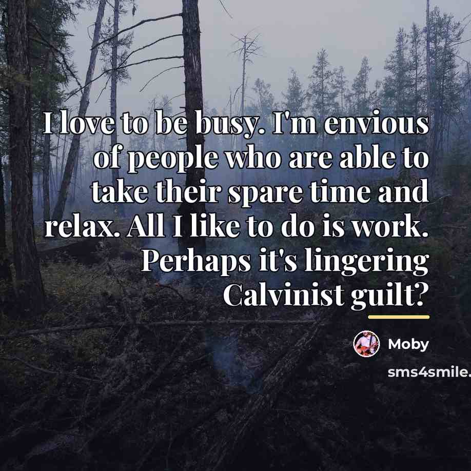 “I love to be busy. I'm envious of people who…” quote by Moby