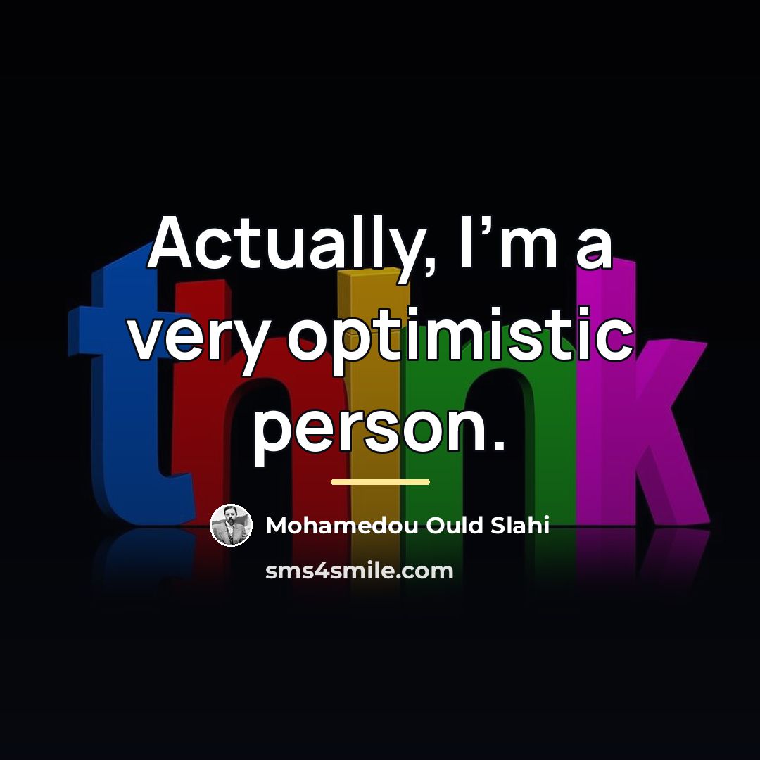 “Actually, I'm a very optimistic person.…” quote by Mohamedou Ould Slahi