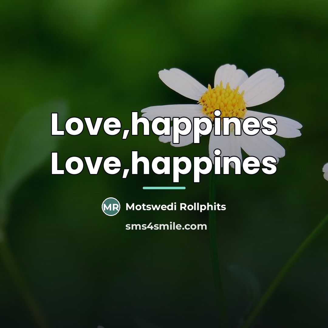 “Love,happines Love,happines…” quote by Motswedi Rollphits