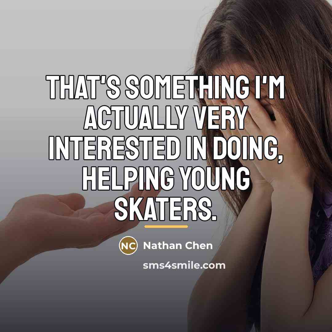 “That's something I'm actually very interested in doing, helping young…” quote by Nathan Chen