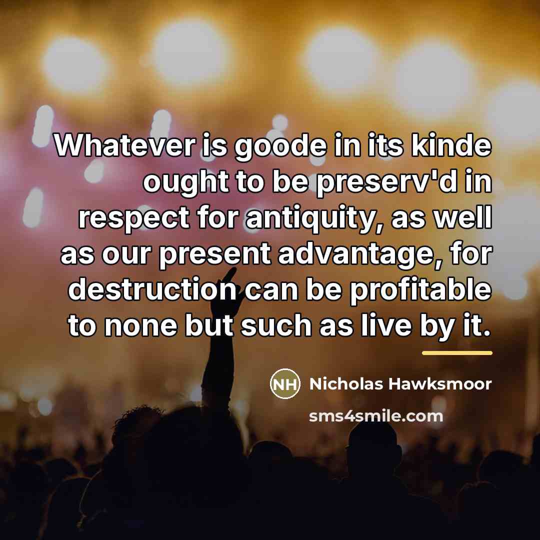 “Whatever is goode in its kinde ought to be preserv'd…” quote by Nicholas Hawksmoor