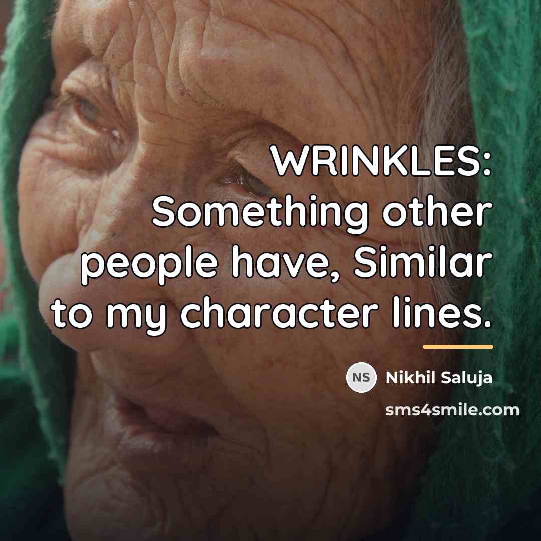 “WRINKLES: Something other people have, Similar to my character lines.…” quote by Nikhil Saluja