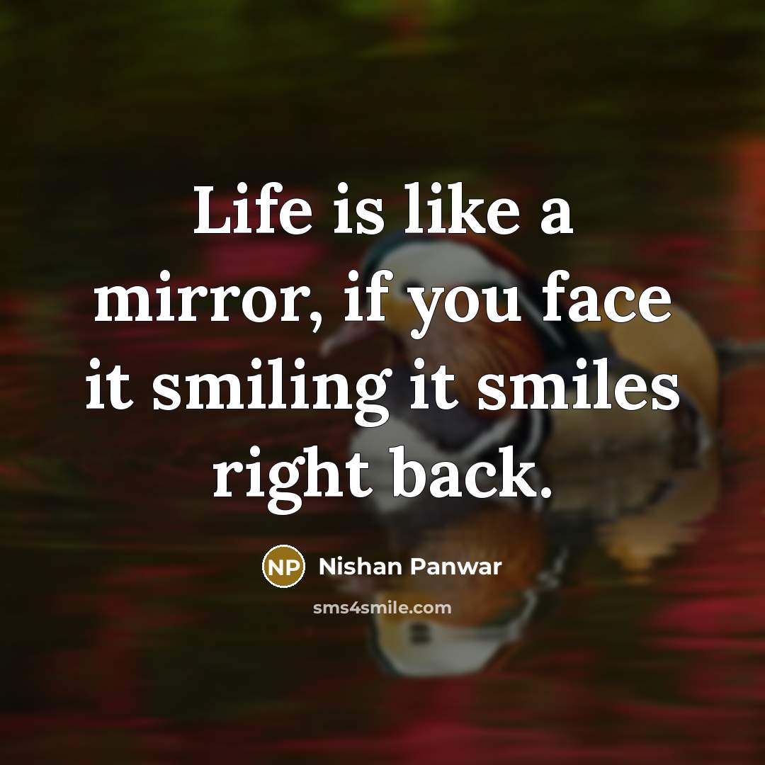 “Life is like a mirror, if you face it smiling…” quote by Nishan Panwar