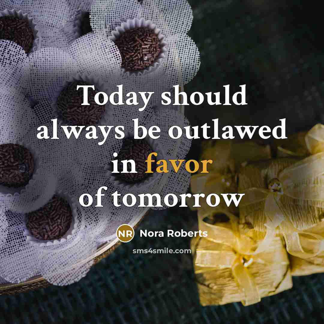 “Today should always be outlawed in favor of tomorrow…” quote by Nora Roberts