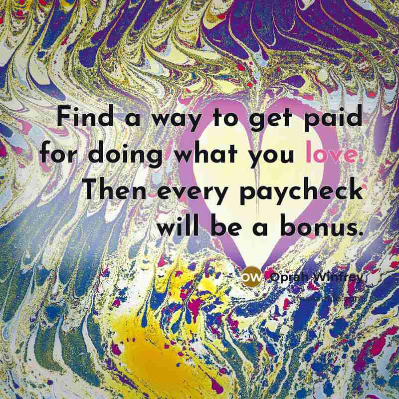 “Find a way to get paid for doing what you…” quote by Oprah Winfrey