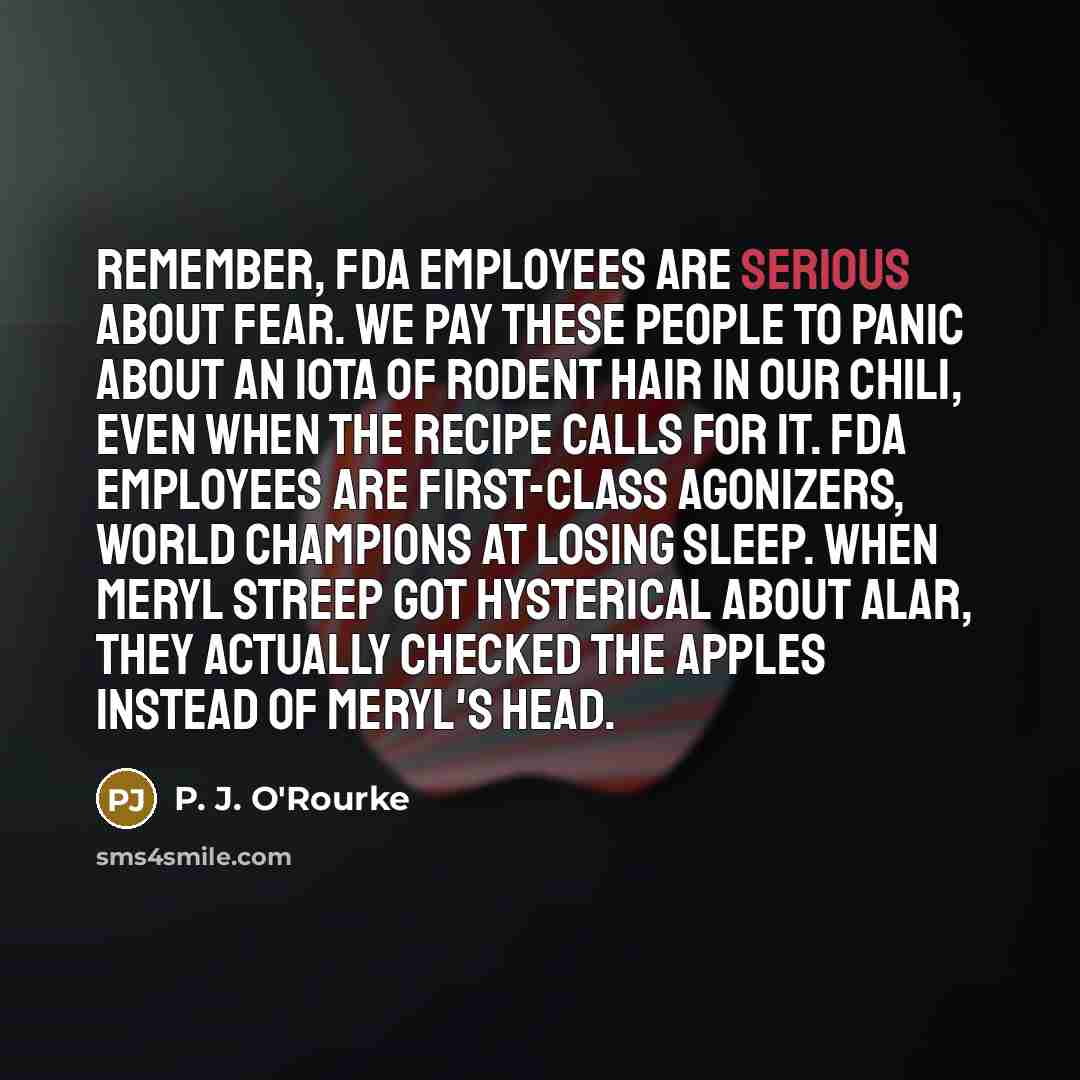 “Remember, FDA employees are serious about fear. We pay these…” quote by P. J. O'Rourke
