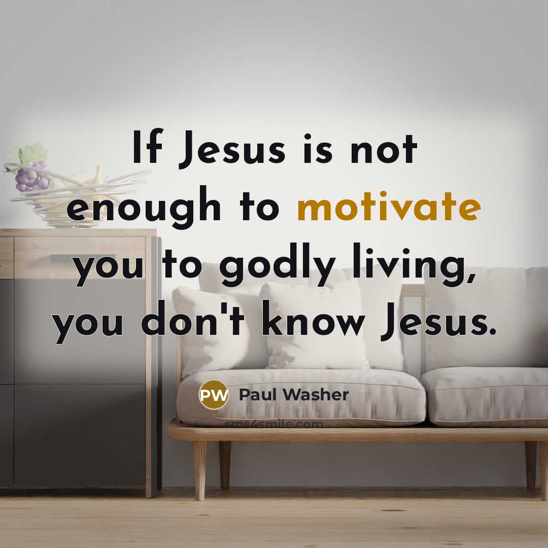 “If Jesus is not enough to motivate you to godly…” quote by Paul Washer