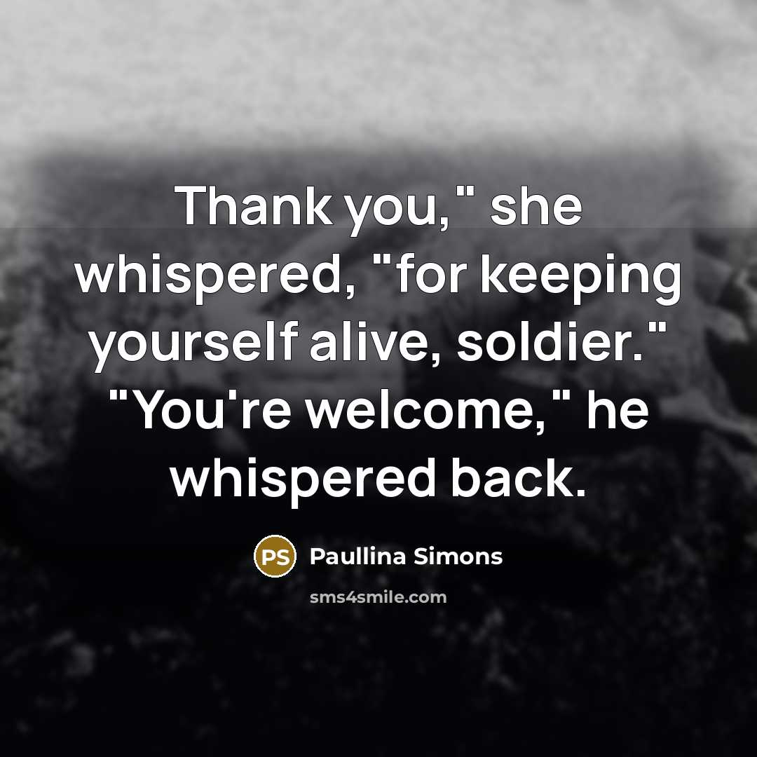 “Thank you," she whispered, "for keeping yourself alive, soldier." "You're…” quote by Paullina Simons
