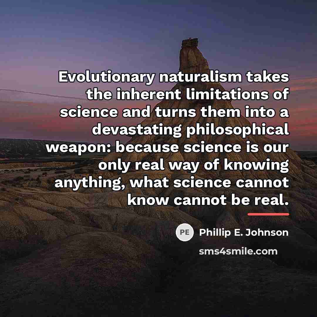 “Evolutionary naturalism takes the inherent limitations of science and turns…” quote by Phillip E. Johnson
