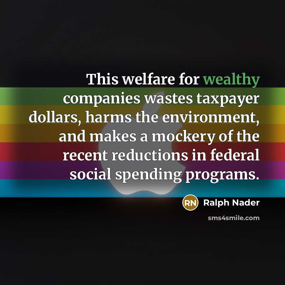 “This welfare for wealthy companies wastes taxpayer dollars, harms the…” quote by Ralph Nader
