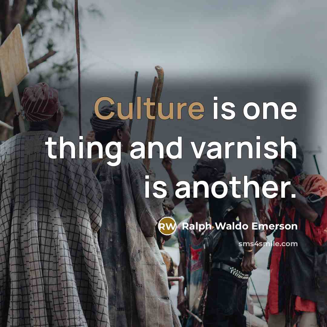 “Culture is one thing and varnish is another.…” quote by Ralph Waldo Emerson