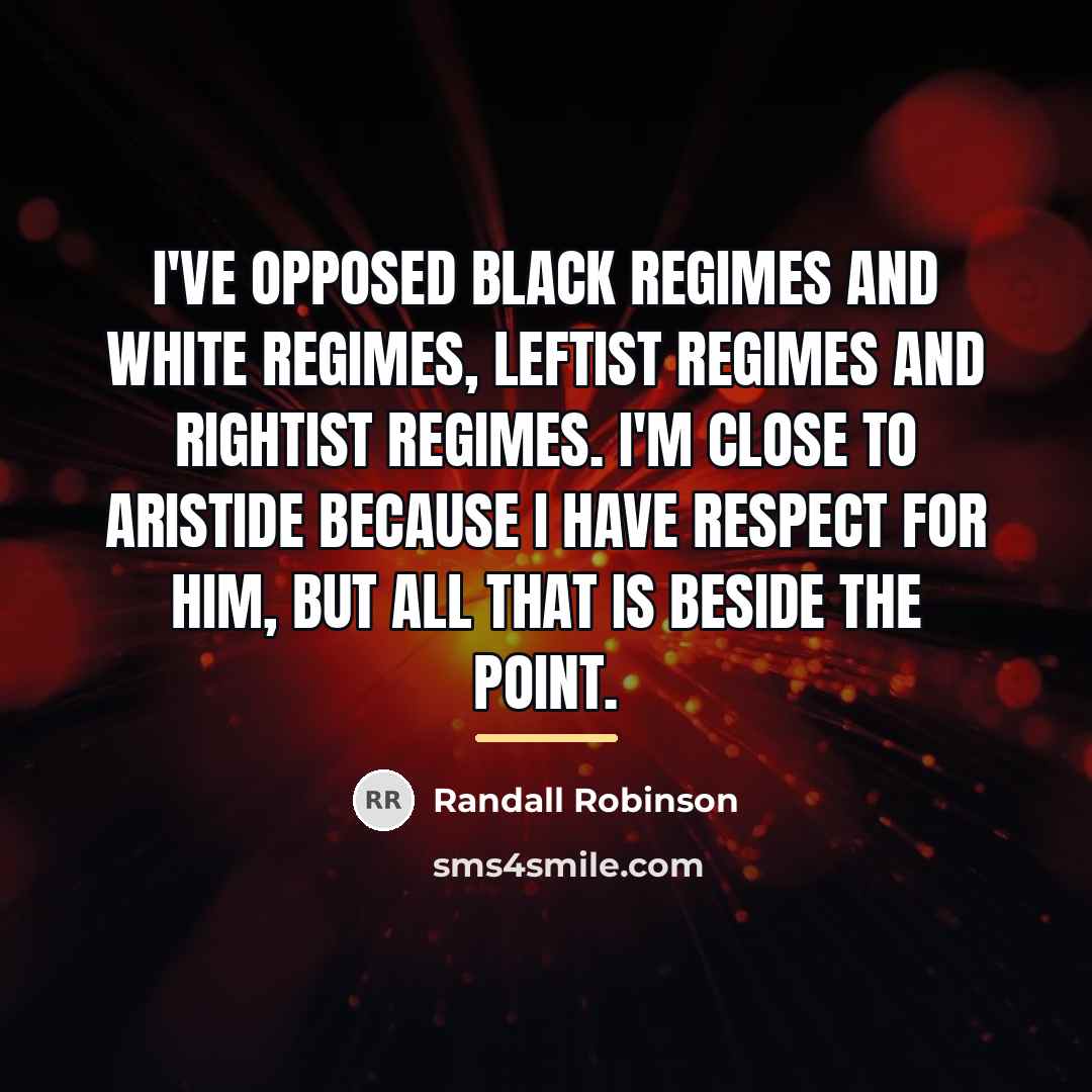 “I've opposed black regimes and white regimes, leftist regimes and…” quote by Randall Robinson