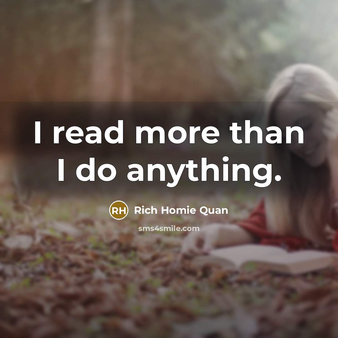 “I read more than I do anything.…” quote by Rich Homie Quan
