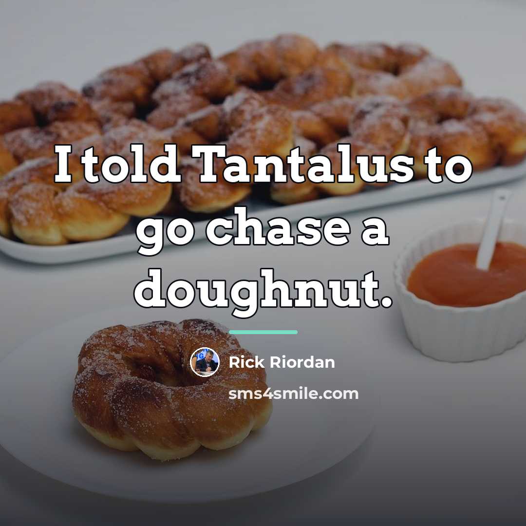 “I told Tantalus to go chase a doughnut.…” quote by Rick Riordan