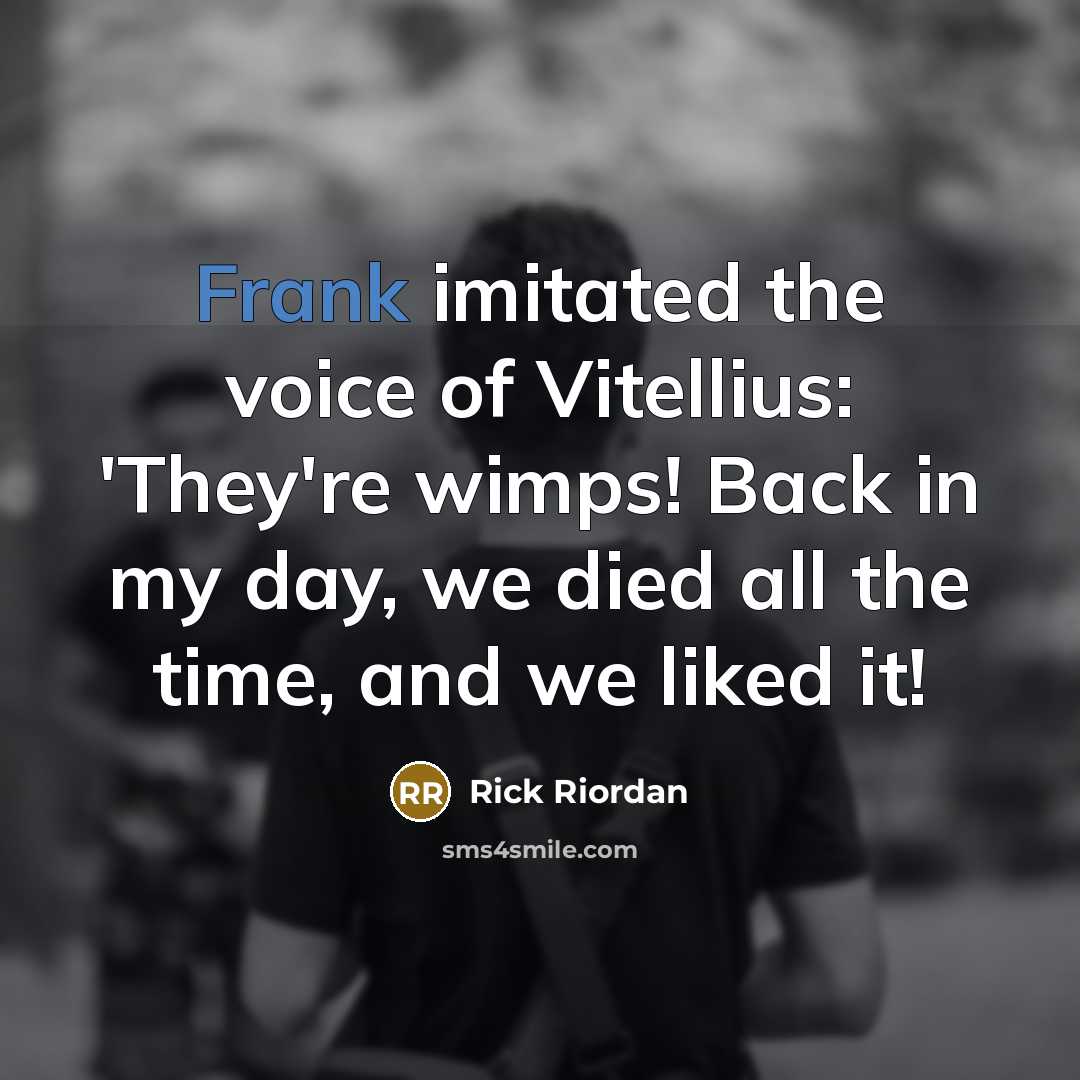 “Frank imitated the voice of Vitellius: 'They're wimps! Back in…” quote by Rick Riordan
