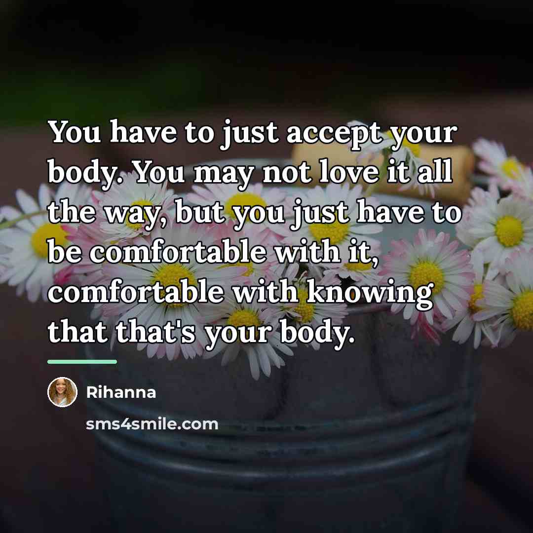“You have to just accept your body. You may not…” quote by Rihanna