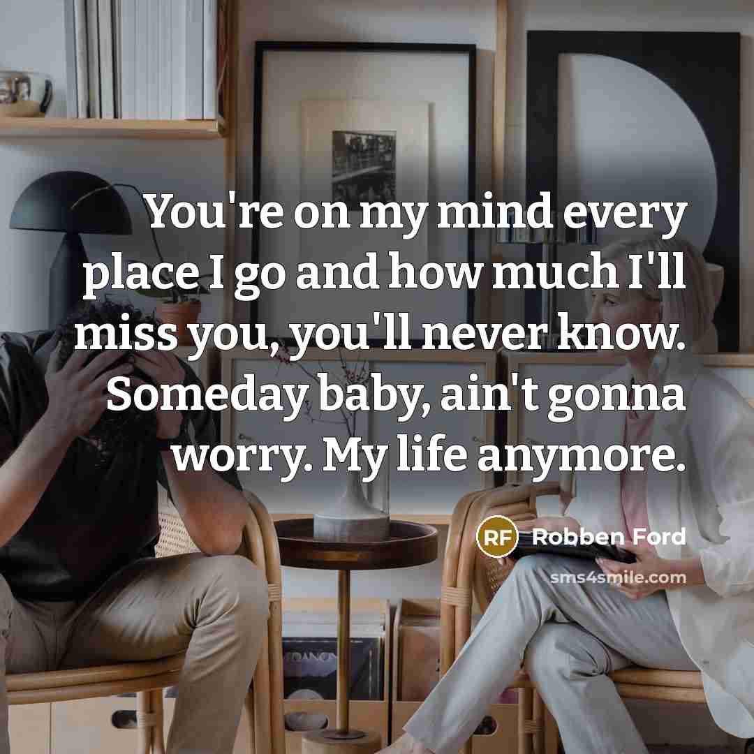 “You're on my mind every place I go and how…” quote by Robben Ford