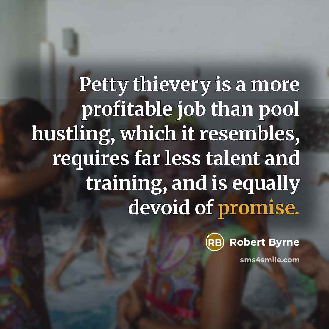 “Petty thievery is a more profitable job than pool hustling,…” quote by Robert Byrne