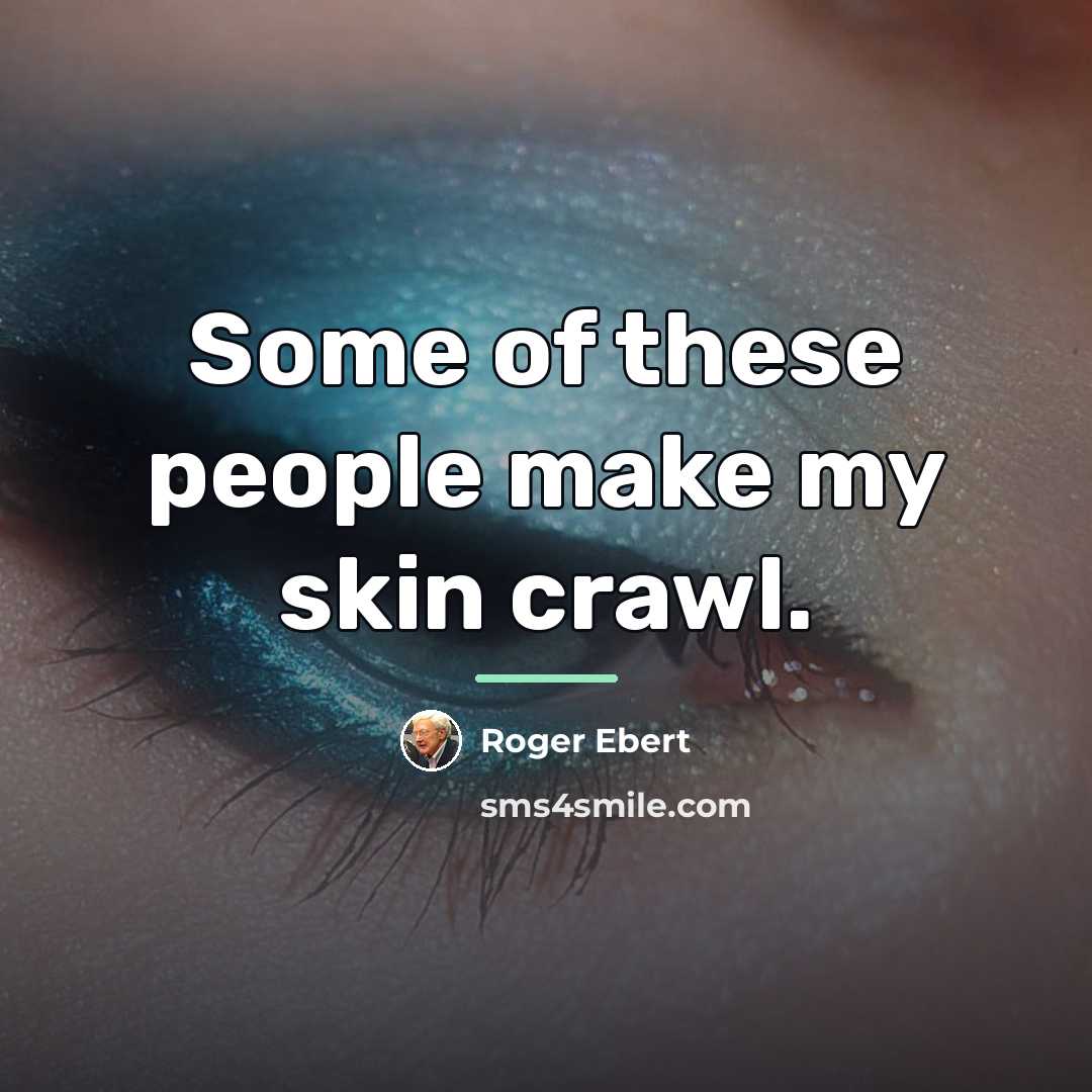 “Some of these people make my skin crawl.…” quote by Roger Ebert