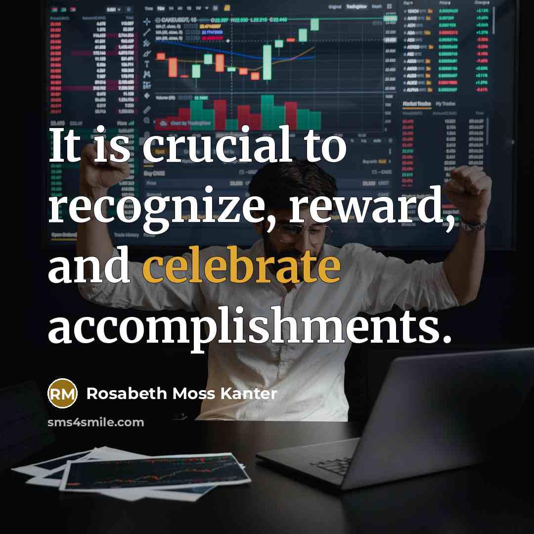 “It is crucial to recognize, reward, and celebrate accomplishments.…” quote by Rosabeth Moss Kanter